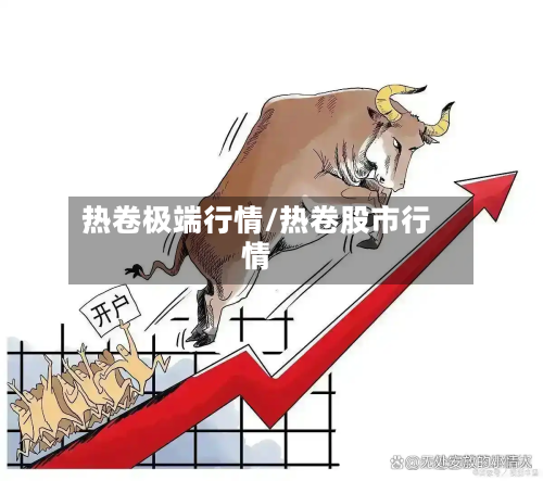 热卷极端行情/热卷股市行情