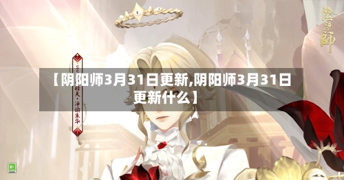 【阴阳师3月31日更新,阴阳师3月31日更新什么】