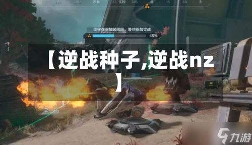 【逆战种子,逆战nz】