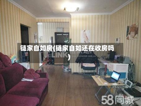 链家自如房(链家自如还在收房吗)