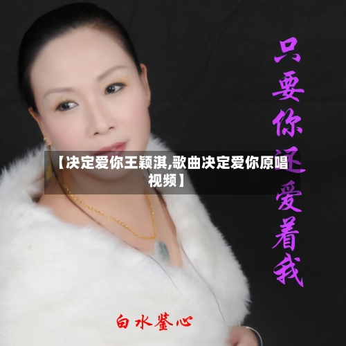 【决定爱你王颖淇,歌曲决定爱你原唱视频】-第2张图片