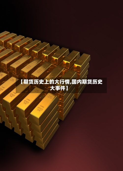 【期货历史上的大行情,国内期货历史大事件】