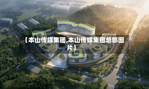 【本山传媒集团,本山传媒集团总部图片】-第2张图片