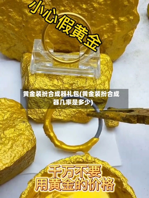 黄金装扮合成器礼包(黄金装扮合成器几率是多少)-第2张图片