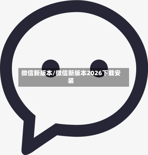 微信新版本/微信新版本2026下载安装-第2张图片