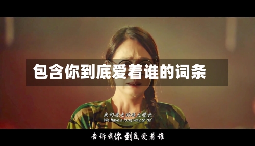 包含你到底爱着谁的词条-第3张图片