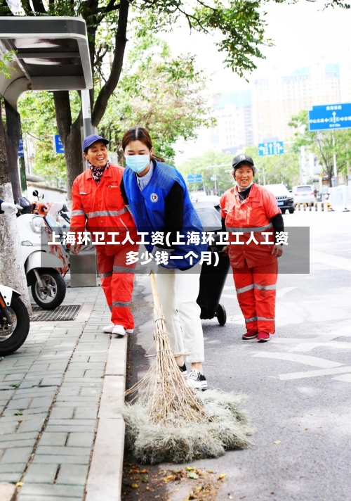 上海环卫工人工资(上海环卫工人工资多少钱一个月)-第3张图片