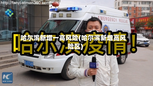 哈尔滨新增一高风险(哈尔滨新增高风险区)