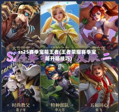 ss25赛季宝箱王者(王者荣耀赛季宝箱开箱技巧)-第2张图片