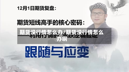 期货没行情怎么办/期货没行情怎么办啊-第2张图片