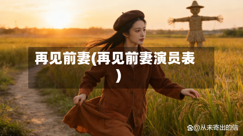 再见前妻(再见前妻演员表)-第3张图片
