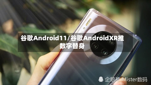 谷歌Android11/谷歌AndroidXR推数字替身