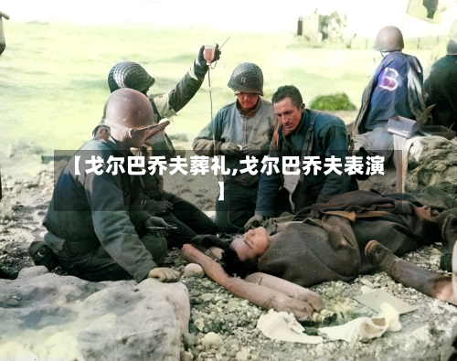 【戈尔巴乔夫葬礼,戈尔巴乔夫表演】-第3张图片