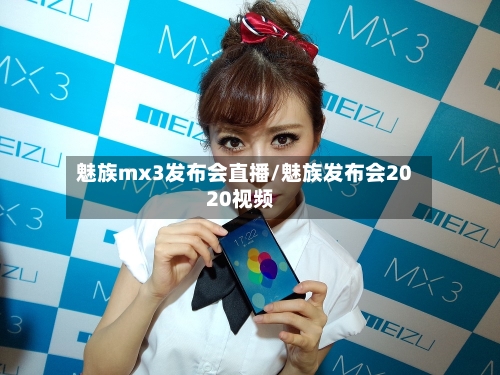 魅族mx3发布会直播/魅族发布会2020视频