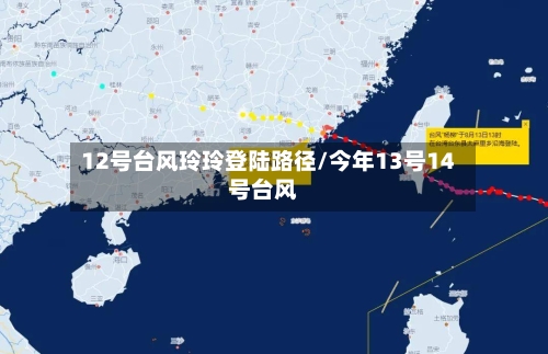 12号台风玲玲登陆路径/今年13号14号台风-第2张图片