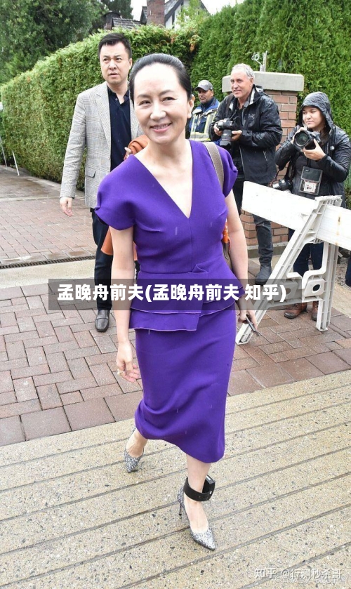 孟晚舟前夫(孟晚舟前夫 知乎)-第2张图片