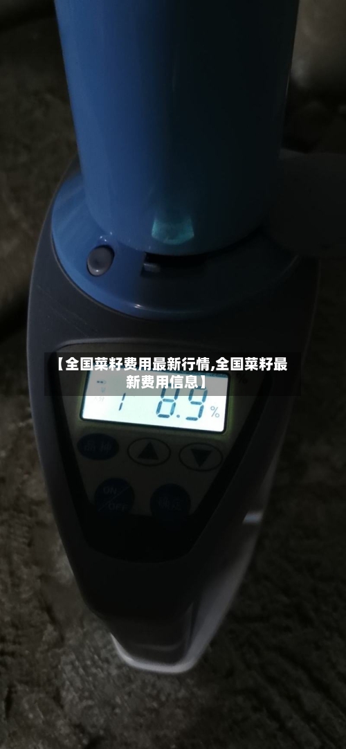 【全国菜籽费用最新行情,全国菜籽最新费用信息】-第2张图片