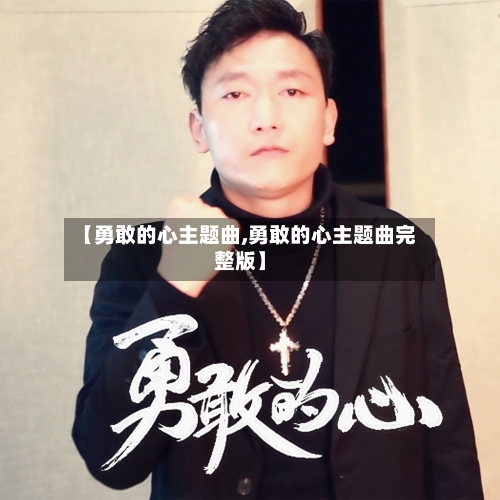 【勇敢的心主题曲,勇敢的心主题曲完整版】-第2张图片