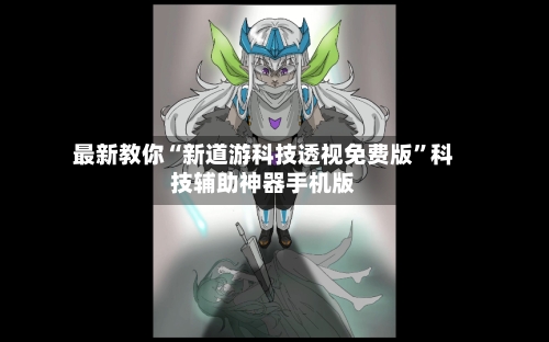 最新教你“新道游科技透视免费版”科技辅助神器手机版-第2张图片