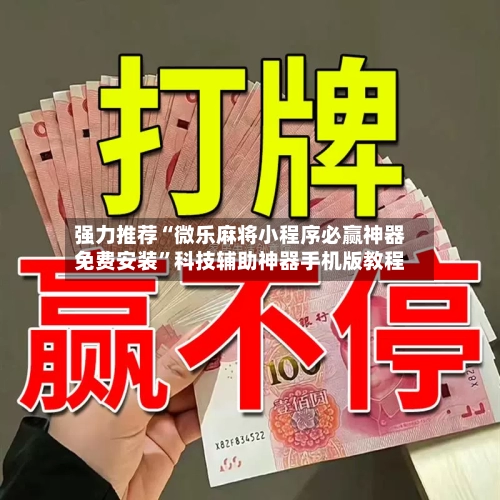 强力推荐“微乐麻将小程序必赢神器免费安装	”科技辅助神器手机版教程-第2张图片
