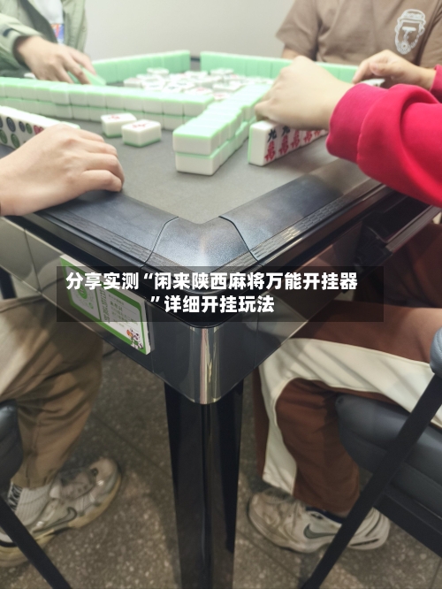 分享实测“闲来陕西麻将万能开挂器”详细开挂玩法