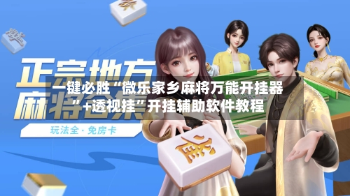 一键必胜“微乐家乡麻将万能开挂器”+透视挂”开挂辅助软件教程-第2张图片