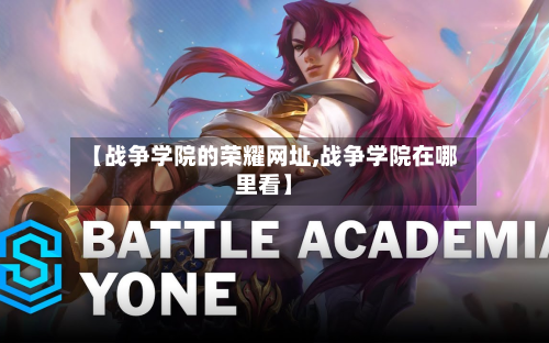 【战争学院的荣耀网址,战争学院在哪里看】