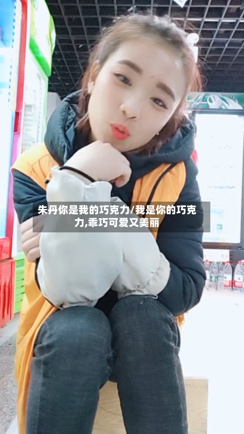 朱丹你是我的巧克力/我是你的巧克力,乖巧可爱又美丽