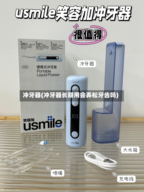 冲牙器(冲牙器长期用会弄松牙齿吗)