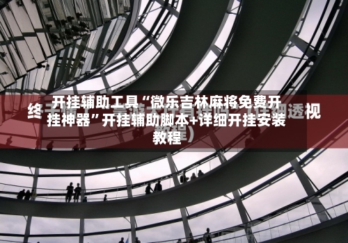 开挂辅助工具“微乐吉林麻将免费开挂神器”开挂辅助脚本+详细开挂安装教程-第3张图片