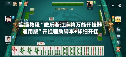 实操教程“微乐浙江麻将万能开挂器通用版”开挂辅助脚本+详细开挂