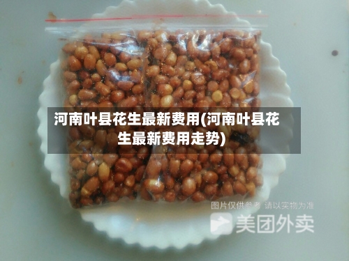 河南叶县花生最新费用(河南叶县花生最新费用走势)