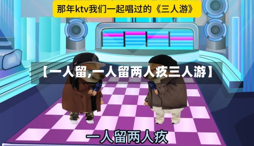 【一人留,一人留两人疚三人游】-第2张图片