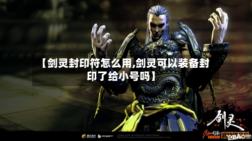 【剑灵封印符怎么用,剑灵可以装备封印了给小号吗】