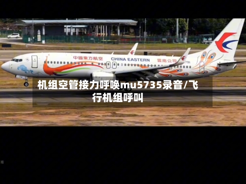 机组空管接力呼唤mu5735录音/飞行机组呼叫-第2张图片