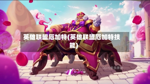 英雄联盟厄加特(英雄联盟厄加特技能)-第2张图片