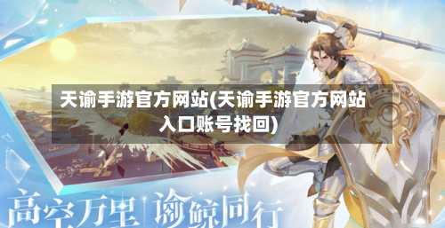 天谕手游官方网站(天谕手游官方网站入口账号找回)-第2张图片