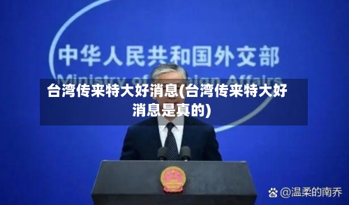 台湾传来特大好消息(台湾传来特大好消息是真的)