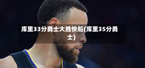 库里33分勇士大胜快船(库里35分勇士)-第3张图片