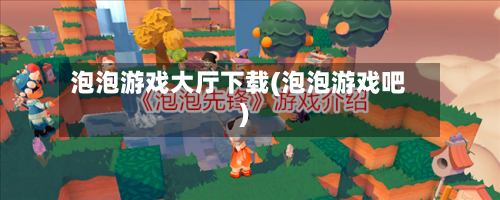 泡泡游戏大厅下载(泡泡游戏吧)