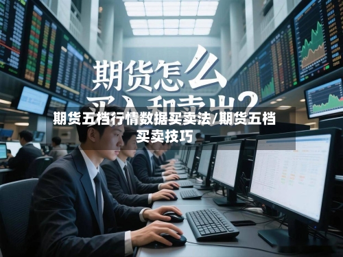 期货五档行情数据买卖法/期货五档买卖技巧