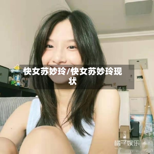 快女苏妙玲/快女苏妙玲现状
