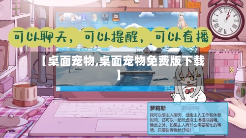 【桌面宠物,桌面宠物免费版下载】-第2张图片