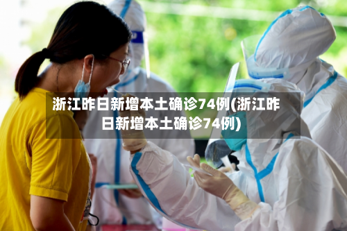 浙江昨日新增本土确诊74例(浙江昨日新增本土确诊74例)