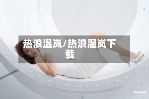 热浪温岚/热浪温岚下载