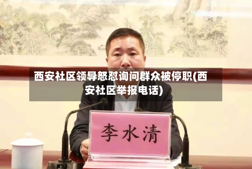 西安社区领导怒怼询问群众被停职(西安社区举报电话)