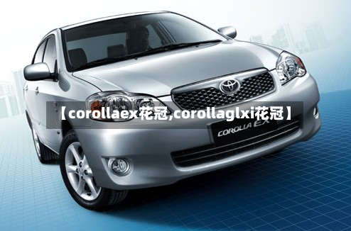【corollaex花冠,corollaglxi花冠】