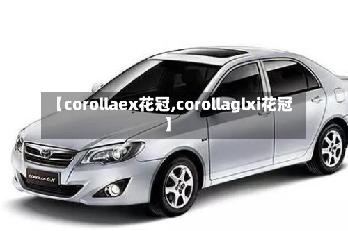【corollaex花冠,corollaglxi花冠】-第2张图片