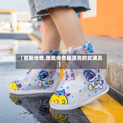 【雨靴传奇,雨靴传奇最漂亮的女演员】-第2张图片