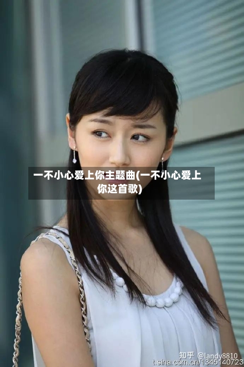 一不小心爱上你主题曲(一不小心爱上你这首歌)